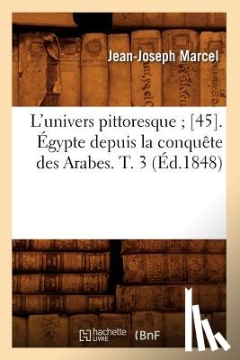 Marcel, Jean-Joseph - L'Univers Pittoresque [45]. Egypte Depuis La Conquete Des Arabes. T. 3 (Ed.1848)