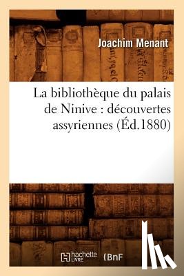 Menant, Joachim - La Bibliotheque Du Palais de Ninive: Decouvertes Assyriennes (Ed.1880)