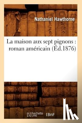 Hawthorne, Nathaniel - La Maison Aux Sept Pignons: Roman Americain (Ed.1876)