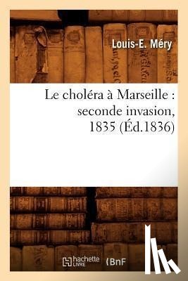 Mery, Louis-E - Le Cholera A Marseille: Seconde Invasion, 1835 (Ed.1836)