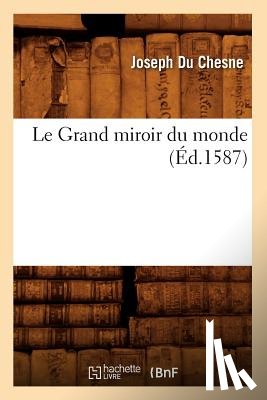 Du Chesne, Joseph - Le Grand Miroir Du Monde, (Ed.1587)