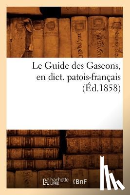Sans Auteur - Le Guide Des Gascons, En Dict. Patois-Francais (Ed.1858)