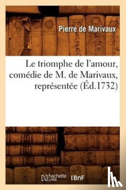 de Marivaux, Pierre - Le Triomphe de l'Amour, Comedie de M. de Marivaux, Representee (Ed.1732)