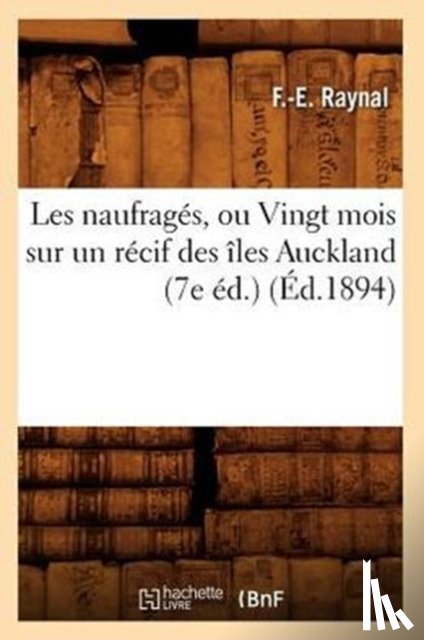 Raynal, F -E - Les Naufrages, Ou Vingt Mois Sur Un Recif Des Iles Auckland (7e Ed.) (Ed.1894)