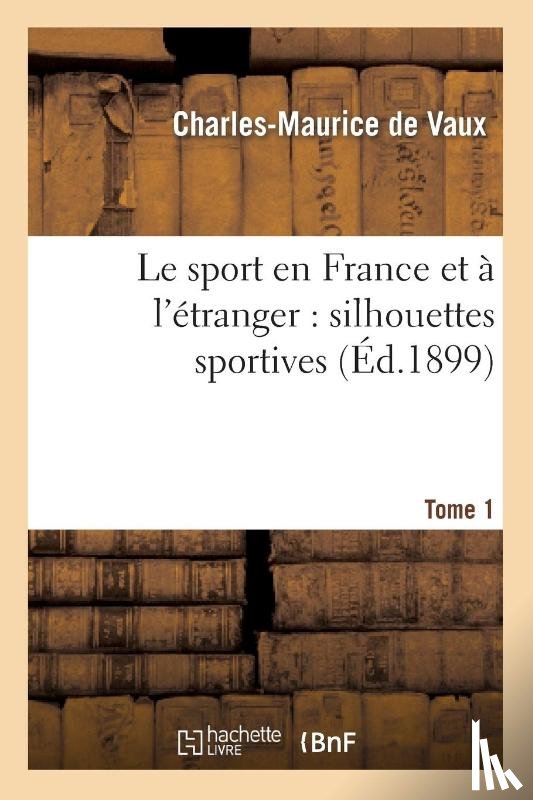 de Vaux, Charles-Maurice - Le Sport En France Et A l'Etranger: Silhouettes Sportives. Tome 1