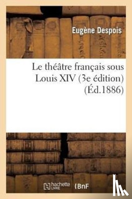 Despois-E - Le Theatre Francais Sous Louis XIV (3e Edition)
