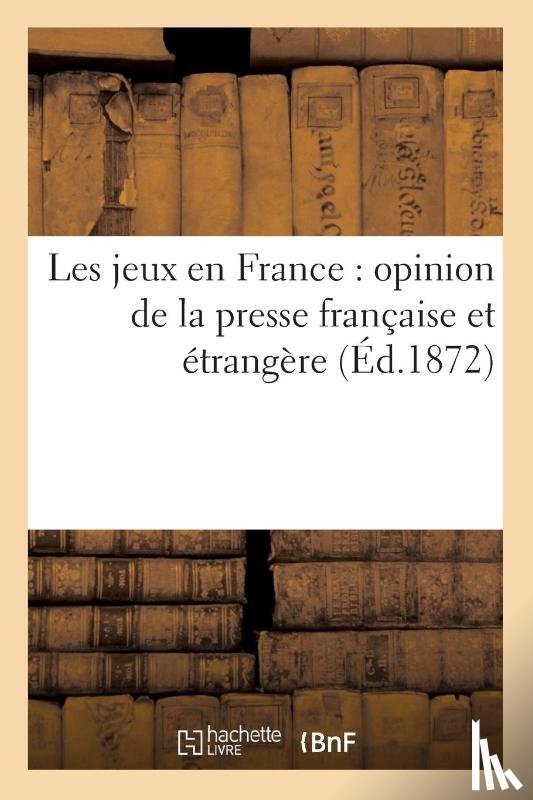 Sans Auteur - Les Jeux En France: Opinion de la Presse Francaise Et Etrangere