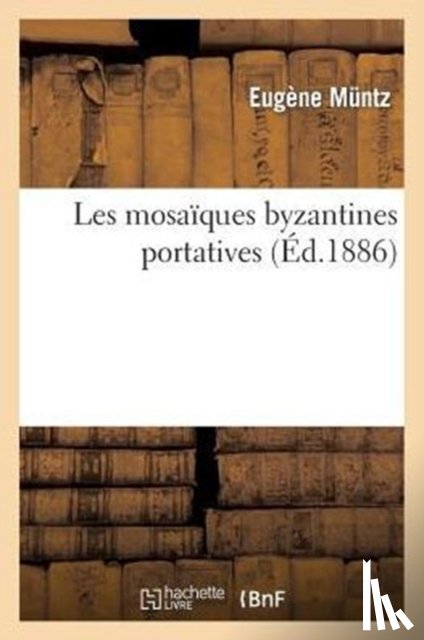 Muntz, Eugene - Les Mosaiques Byzantines Portatives