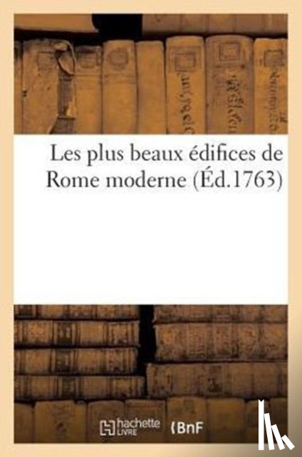 Sans Auteur - Les Plus Beaux Edifices de Rome Moderne, Ou Recueil Des Plus Belles Vues Des Principales Eglises