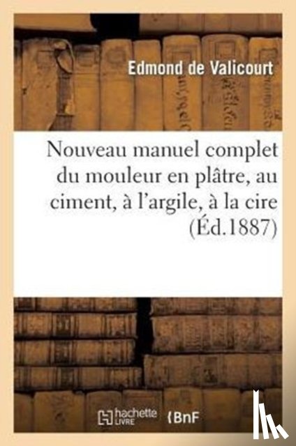 de Valicourt, Edmond, Lebrun, Robert, F - Nouveau Manuel Complet Du Mouleur En Platre, Au Ciment, A l'Argile, A La Cire, A La Gelatine