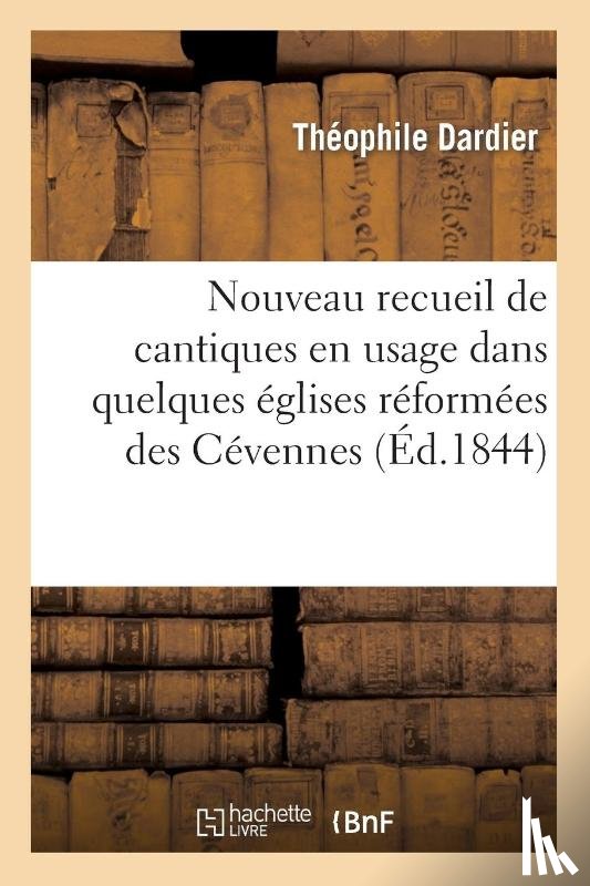 Dardier, Theophile - Nouveau Recueil de Cantiques En Usage Dans Quelques Eglises Reformees Des Cevennes