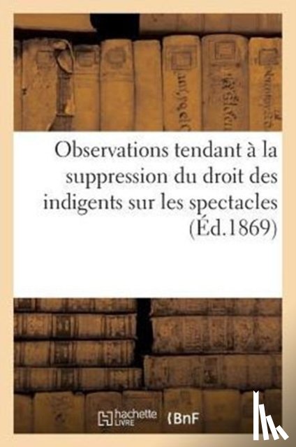Montigny, Dejazet, Eugene, Cogniard, Hippolyte, Harmant - Observations Tendant A La Suppression Du Droit Des Indigents Sur Les Spectacles (1867)
