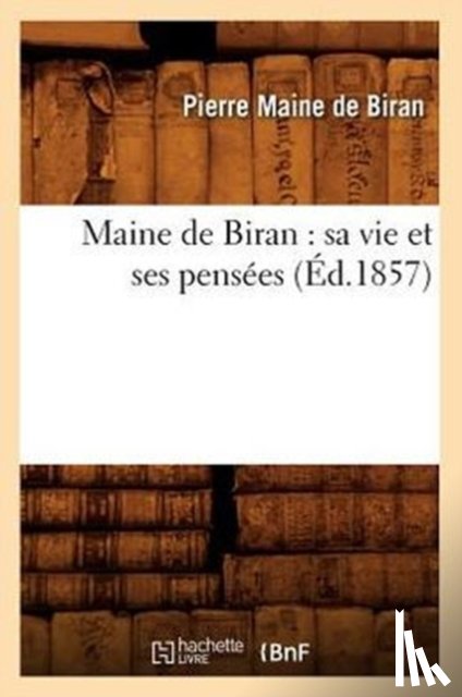 Maine de Biran, Pierre - Maine de Biran: Sa Vie Et Ses Pensees (Ed.1857)
