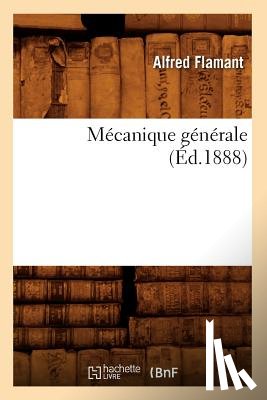Flamant, Alfred - Mecanique Generale (Ed.1888)