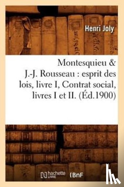 Joly, Henri - Montesquieu & J.-J. Rousseau: Esprit Des Lois, Livre I, Contrat Social, Livres I Et II. (?d.1900)