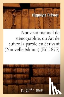 Prevost, Hippolyte - Nouveau Manuel de Stenographie, Ou Art de Suivre La Parole En Ecrivant (Nouvelle Edition) (Ed.1855)