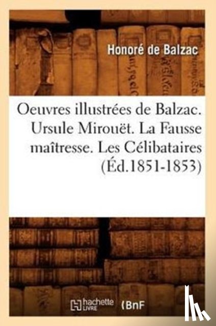 de Balzac, Honore - Oeuvres Illustrees de Balzac. Ursule Mirouet. La Fausse Maitresse. Les Celibataires (Ed.1851-1853)