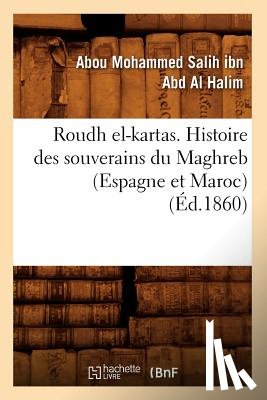 Ibn Abd Al Halim, Abou Mohammed Salih - Roudh El-Kartas. Histoire Des Souverains Du Maghreb (Espagne Et Maroc) (Ed.1860)