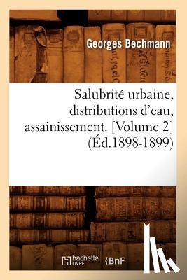 Bechmann, Georges - Salubrite Urbaine, Distributions d'Eau, Assainissement (Ed.1898-1899)