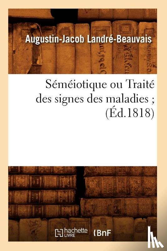 Landre-Beauvais, Augustin-Jacob - Semeiotique Ou Traite Des Signes Des Maladies (Ed.1818)