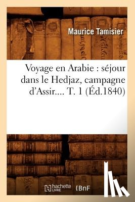 Tamisier, Maurice - Voyage En Arabie: Sejour Dans Le Hedjaz, Campagne d'Assir. Tome 1 (Ed.1840)