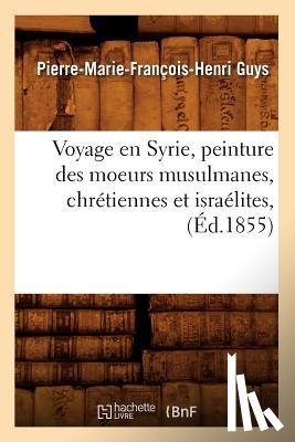Guys, Pierre-Marie-Francois-Henri - Voyage En Syrie, Peinture Des Moeurs Musulmanes, Chretiennes Et Israelites, (Ed.1855)