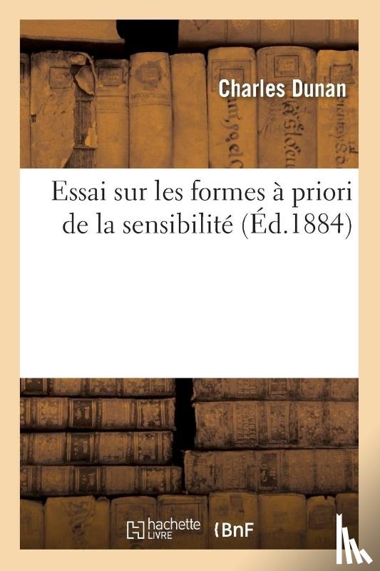 Dunan, Charles - Essai Sur Les Formes A Priori de la Sensibilite