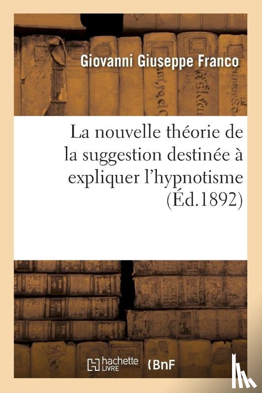 Franco, Giovanni Giuseppe - La Nouvelle Theorie de la Suggestion Destinee A Expliquer l'Hypnotisme