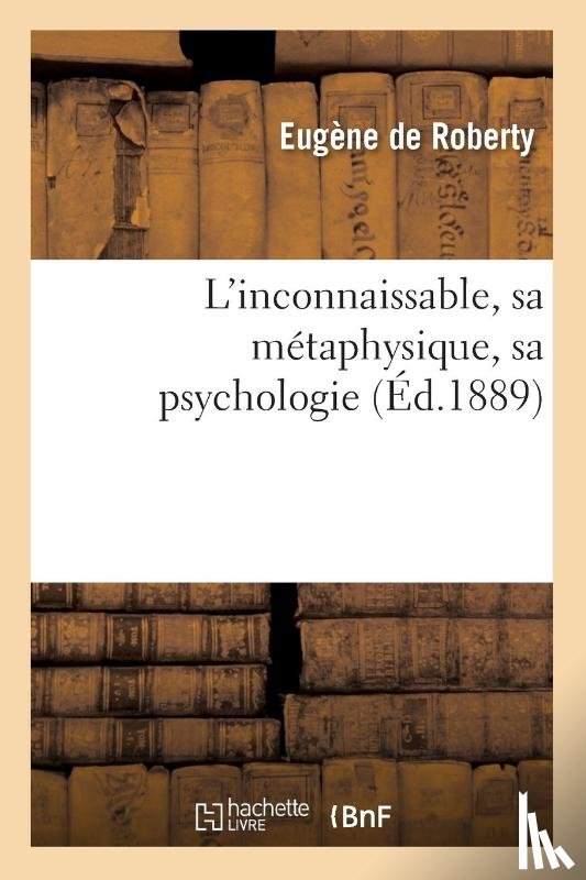 de Roberty, Theodore - L'Inconnaissable, Sa Metaphysique, Sa Psychologie