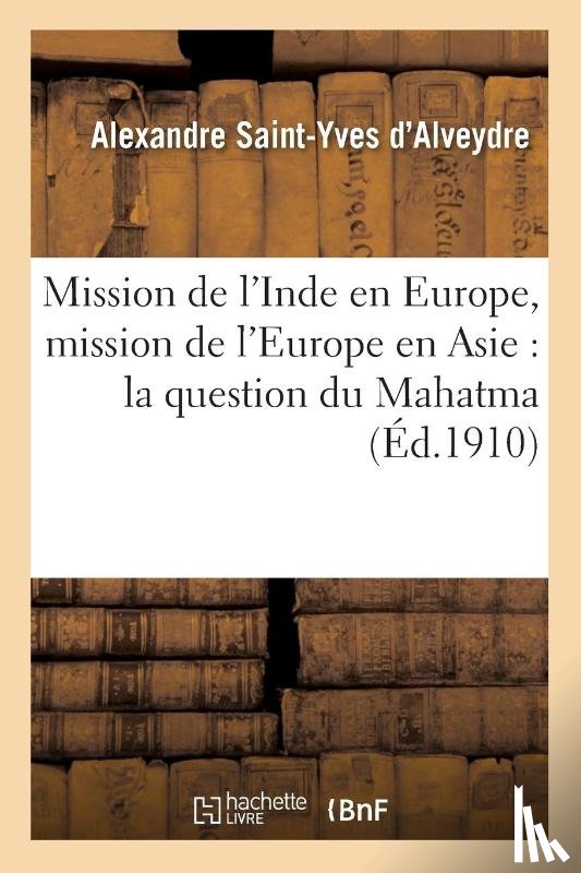 Saint-Yves d'Alveydre, Alexandre - Mission de l'Inde En Europe, Mission de l'Europe En Asie: La Question Du Mahatma Et Sa Solution