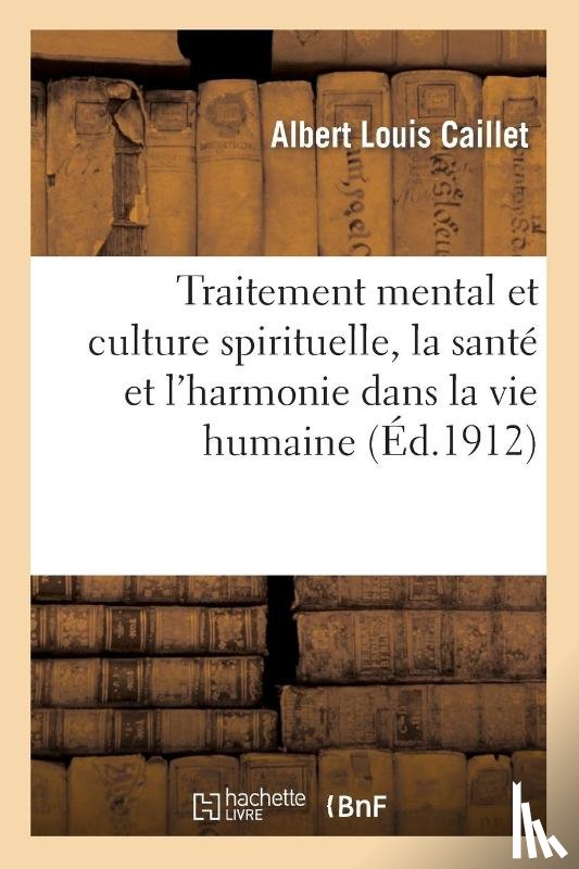Caillet, Albert Louis - Traitement Mental Et Culture Spirituelle, La Sante Et l'Harmonie Dans La Vie Humaine