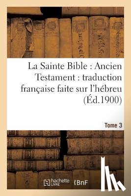 Sans Auteur - La Sainte Bible: Ancien Testament: Traduction Francaise Faite Sur l'Hebreu. T3