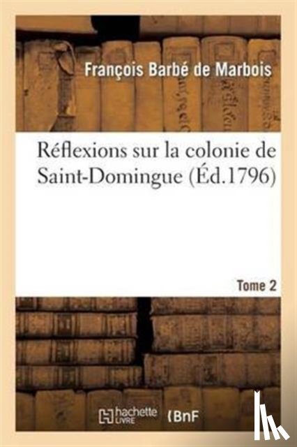 Barbe de Marbois, Francois - Reflexions Sur La Colonie de Saint-Domingue. Tome 2