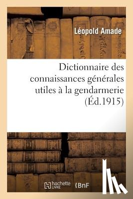 Amade, Leopold, Corsin, Emile - Dictionnaire Des Connaissances Generales Utiles A La Gendarmerie: Revu, Corrige Et Completement