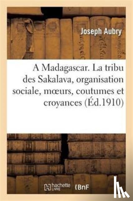 Aubry, Joseph - A Madagascar. La Tribu Des Sakalava, Organisation Sociale, Moeurs, Coutumes Et Croyances, Conclusion
