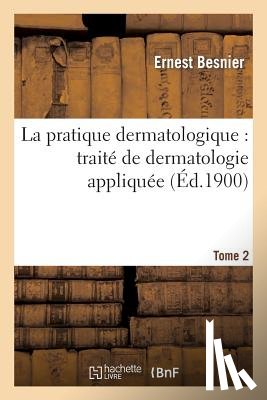Besnier, Ernest, Brocq, Louis, Jacquet, Lucien - La Pratique Dermatologique: Traite de Dermatologie Appliquee. Tome 2