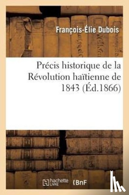 DuBois, Francois-Elie - Precis Historique de la Revolution Haitienne de 1843