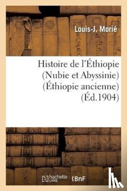 Morie, Louis-J - Histoire de l'Ethiopie (Nubie Et Abyssinie): Depuis Les Temps Les Plus Recules Jusqu'a Nos Jours