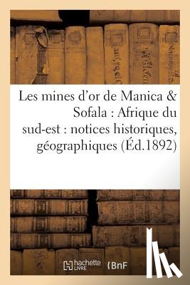 Sans Auteur - Les Mines d'Or de Manica & Sofala: Afrique Du Sud-Est: Notices Historiques, Geographiques