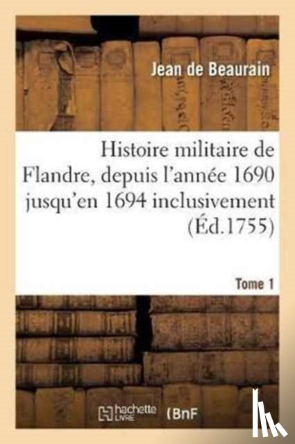 de Beaurain, Jean - Histoire Militaire de Flandre, Inclusivement Par Le Chevalier de Beaurain. Tome 1