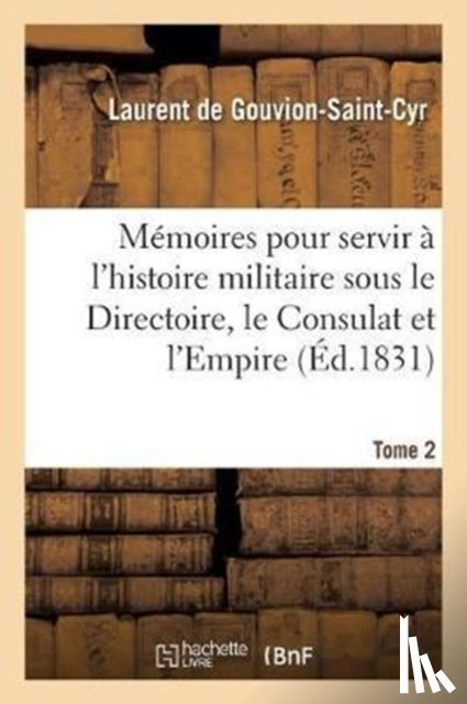 de Gouvion-Saint-Cyr, Laurent - Memoires Pour Servir A l'Histoire Militaire Sous Le Directoire, Le Consulat Et l'Empire. Tome 2