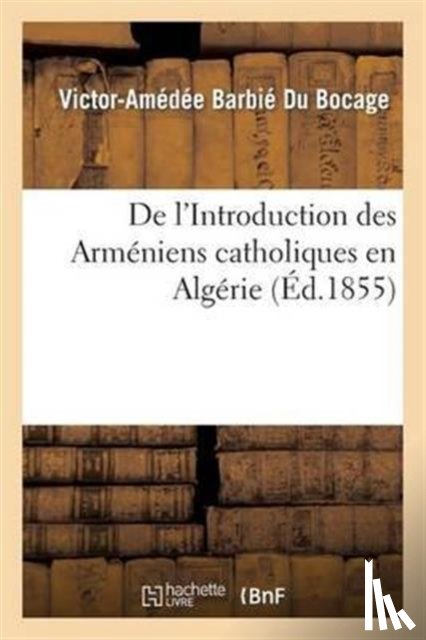 Barbie Du Bocage, Victor-Amedee - de l'Introduction Des Armeniens Catholiques En Algerie