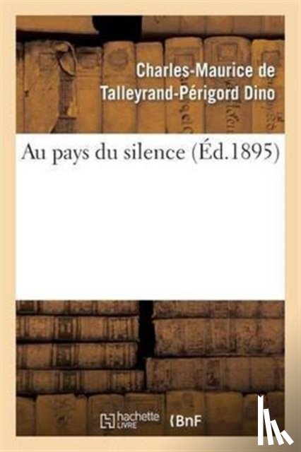 Dino, Charles-Maurice de Talleyrand-Perigord - Au Pays Du Silence