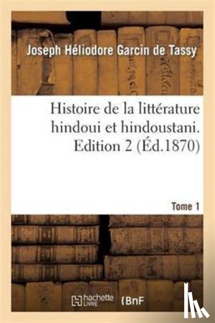 Garcin de Tassy, Joseph Heliodore - Histoire de la Litterature Hindoui Et Hindoustani. Edition 2, Tome 1