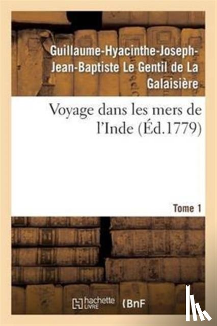 Le Gentil de la Galaisiere, Guillaume-Hyacinthe-Joseph-Jean-Baptiste - Voyage Dans Les Mers de l'Inde. Tome 1