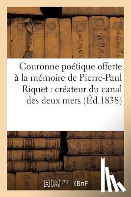 Sans Auteur - Couronne Poetique Offerte A La Memoire de Pierre-Paul Riquet. Createur Du Canal Des Deux Mers (1838)