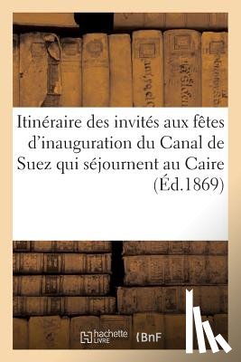 Sans Auteur - Itineraire Des Invites Aux Fetes d'Inauguration Du Canal de Suez Qui Sejournent Au Caire (Ed.1869)