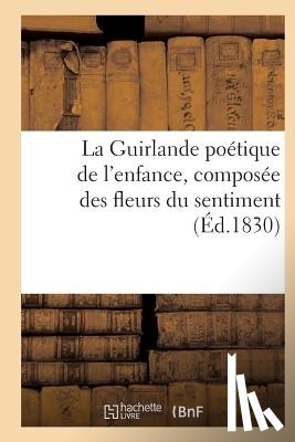 Sans Auteur - La Guirlande Poetique de l'Enfance, Composee Des Fleurs Du Sentiment (Ed.1830)