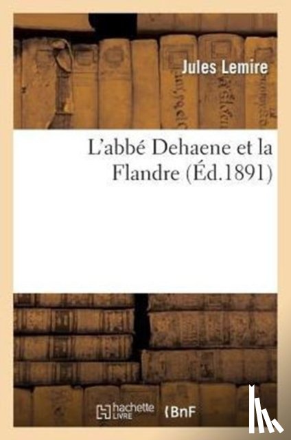 Lemire, Jules - L'Abbe Dehaene Et La Flandre