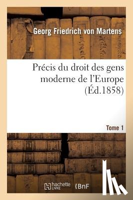 Martens, Georg Friedrich Von - Precis Du Droit Des Gens Moderne de l'Europe. Tome Premier